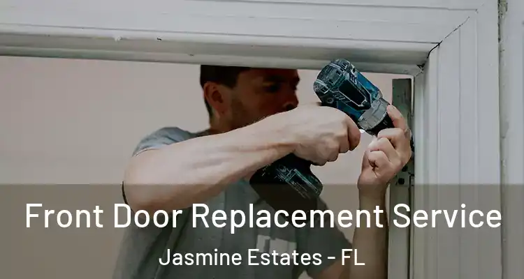  Front Door Replacement Service Jasmine Estates - FL